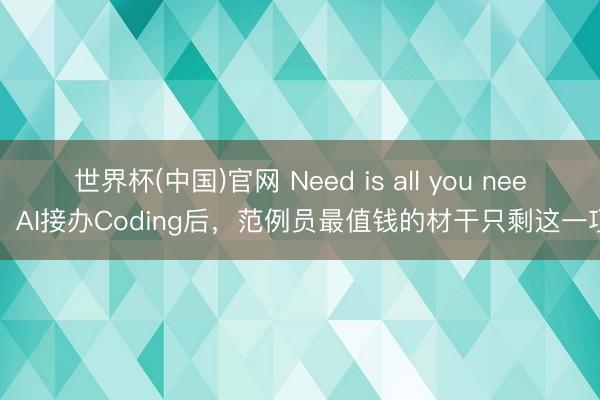 世界杯(中国)官网 Need is all you need：AI接办Coding后，范例员最值钱的材干只剩这一项？