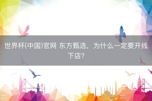 世界杯(中国)官网 东方甄选，为什么一定要开线下店？