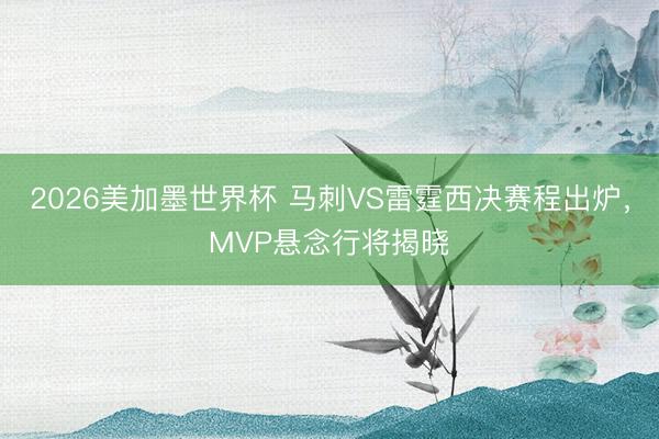 2026美加墨世界杯 马刺VS雷霆西决赛程出炉，MVP悬念行将揭晓