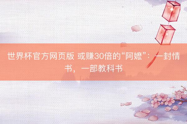 世界杯官方网页版 或赚30倍的“阿嬷”：一封情书，一部教科书