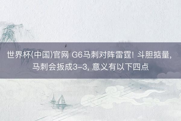 世界杯(中国)官网 G6马刺对阵雷霆! 斗胆掂量， 马刺会扳成3-3， 意义有以下四点