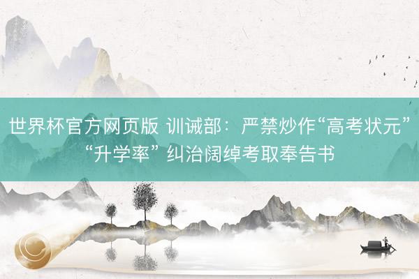世界杯官方网页版 训诫部：严禁炒作“高考状元”“升学率” 纠治阔绰考取奉告书