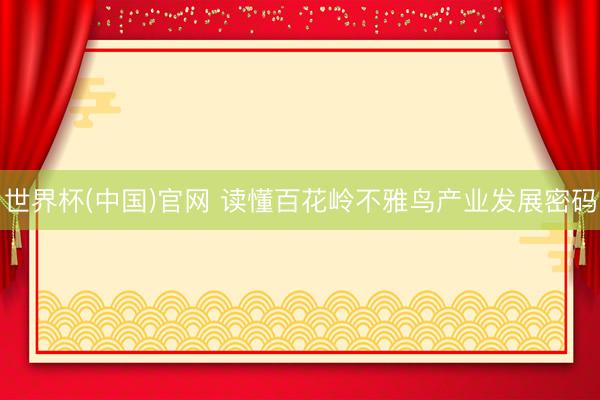 世界杯(中国)官网 读懂百花岭不雅鸟产业发展密码